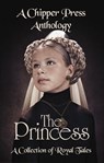 The Princess: A Collection of Royal Tales - Chipper Press - 9781643901923