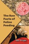 The Raw Facts of Feline Feeding - Alice Wright - 9781643949956