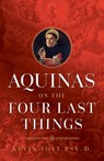 Aquinas on the Four Last Things: Everything You Need to Know about Death, Judgment, Heaven, and Hell - Kevin Vost - 9781644132999