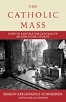 The Catholic Mass: Steps to Restore the Centrality of God in the Liturgy - Bishop Athanasius Schneider - 9781644135402