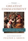 The Greatest Commandment: A Fulton Sheen Anthology on Love - Archbishop Fulton Sheen - 9781644135648