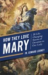 How They Love Mary: 28 Life-Changing Stories of Devotion to Our Lady - Fr Edward L. Looney - 9781644135808