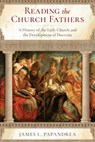 Reading the Church Fathers: A History of the Early Church and the Development of Doctrine - James L. Papandrea - 9781644136560
