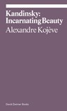 Kandinsky: Incarnating Beauty - Alexandre Kojève - 9781644230817