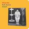 What Did Ruth Asawa Make? - Ruth Asawa ; Doro Globus - 9781644231609
