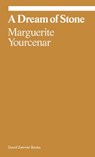 Marguerite Yourcenar: A Dream of Stone - Marguerite Yourcenar - 9781644231715