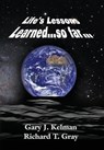 LIFE'S LESSONS LEARNED...so far... - Gary J Kelman ; Richard T Gray - 9781644385425
