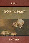 How to Pray - R a Torrey - 9781644390146