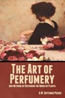 The Art of Perfumery, and Methods of Obtaining the Odors of Plants - G. W. Septimus Piesse - 9781644396537
