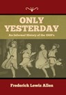 Only Yesterday: An Informal History of the 1920's - Frederick Lewis Allen - 9781644397497