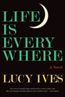 Life Is Everywhere - Lucy Ives - 9781644451878