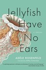 Jellyfish Have No Ears - Adele Rosenfeld - 9781644452967