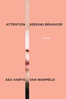Attention-Seeking Behavior: A Novel - Aea Varfis-van Warmelo - 9781644453902