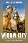 Widow City: Gender, Emotion, and Community in the Italian Renaissance - Anna Wainwright - 9781644533598