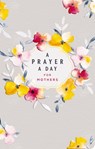 A Prayer a Day for Mothers: A Prayer a Day for Mothers - Dayspring - 9781644546604