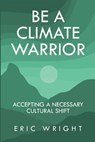 Be a Climate Warrior - Eric Wright - 9781644566787