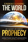Understanding the World in Light of Bible Prophecy - Jonathan Shuttlesworth - 9781644572924