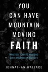 You Can Have Mountain Moving Faith - Johnathan Wallace - 9781644575901