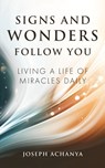 Signs and Wonders Follow You - Joseph Achanya - 9781644576632