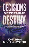 Decisions Determine Destiny - Jonathan Shuttlesworth - 9781644576656