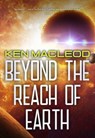 Beyond the Reach of Earth - Ken MacLeod - 9781645060659