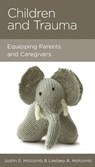 Children and Trauma - Justin S. Holcomb ; Lindsey A. Holcomb - 9781645070948