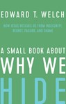 A Small Book about Why We Hide: How Jesus Rescues Us from Insecurity, Regret, Failure, and Shame - Edward T. Welch - 9781645071419