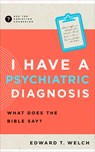 I Have a Psychiatric Diagnosis: What Does the Bible Say? - Edward T. Welch - 9781645072805