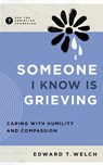 Someone I Know Is Grieving: Caring with Humility and Compassion - Edward T. Welch - 9781645073734