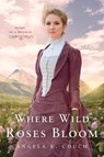 Where Wild Roses Bloom - Angela K Couch - 9781645263340
