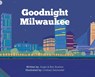 Goodnight Milwaukee - Angie Buelow ; Ben Buelow - 9781645381334