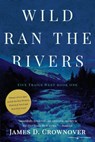 Wild Ran the Rivers - James D. Crownover - 9781645402978