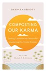 Composting Our Karma - Barbara Rhodes ; Richard Shrobe - 9781645472940