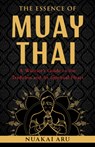 The Essence of Muay Thai - Nuakai Aru - 9781645473817