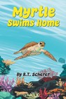 Myrtle Swims Home - B. T. Scherer - 9781645522942