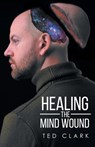 Healing the Mind Wound - Ted Clark - 9781645690788