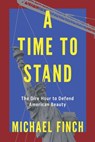A Time to Stand: The Dire Hour to Defend American Beauty - Michael Finch - 9781645721185