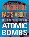 12 Incredible Facts about the Dropping of the Atomic Bombs - Angie Smibert - 9781645823391