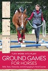 Ground Games for Horses: Skills, Tests, Obstacles, and 26 Engaging In-Hand Courses - Waltraud Böhmke - 9781646012237