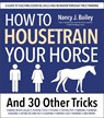 How to Housetrain Your Horse and 30 Other Tricks - Nancy J. Bailey - 9781646012381