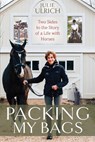 Packing My Bags: Two Sides to the Story of My Life with Horses - Julie Ulrich - 9781646012633