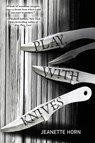 Play, with Knives - Jeanette Horn - 9781646035434
