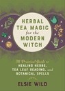 Herbal Tea Magic for the Modern Witch - Elsie Wild - 9781646042777