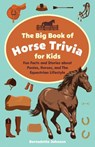 The Big Book of Horse Trivia for Kids - Bernadette Johnson - 9781646044474