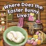 Where Does the Easter Bunny Live? - Olga Seregina ; Alicia Dantzker - 9781646044696