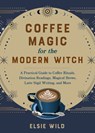 Coffee Magic for the Modern Witch - Elsie Wild - 9781646045501