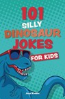 101 Silly Dinosaur Jokes for Kids - Editors of Ulysses Press - 9781646046904