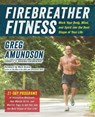 Firebreather Fitness: Work Your Body, Mind, and Spirit Into the Best Shape of Your Life - Greg Amundson - 9781646047970