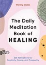 The Daily Meditation Book of Healing: 365 Reflections for Positivity, Peace, and Prosperity - Worthy Stokes - 9781646117437