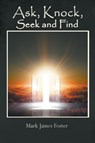 Ask, Knock, Seek and Find - Mark James Foster - 9781646208203